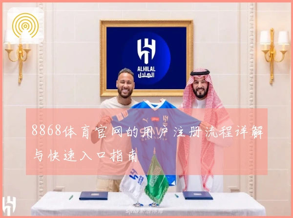8868体育官网的用户注册流程详解与快速入口指南