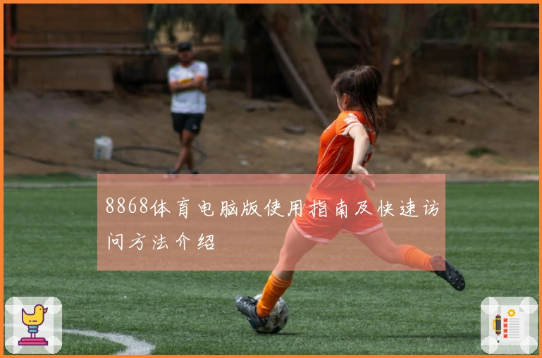 8868体育电脑版使用指南及快速访问方法介绍