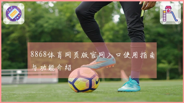 8868体育网页版官网入口使用指南与功能介绍